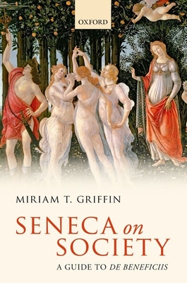 Seneca on Society: A Guide to De Beneficiis - Griffin, Miriam T.