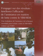 S'Engager Sur Des Resultats: Ameliorer L'Efficacite de L'Assistance En Matiere de Lutte Contre Le VIH/SIDA: Une Evaluation de L'Assistance de La Banque Mondiale Pour La Lutte Contre Le VIH/SIDA Realisee Par L'OED