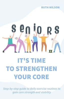Seniors It's Time to Strengthen Your Core - Wilson, Ruth