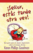 Senor, Estas Tarde Otra Vez!: Una Guia Para la Mujer Impaciente Sobre el Tiempo Divino