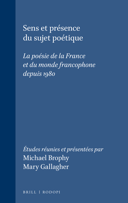Sens et Presence du Sujet Poetique: La Poesie de la France et du Monde Francophone Depuis 1980 - Brophy, Michael (Volume editor), and Gallagher, Mary (Volume editor)