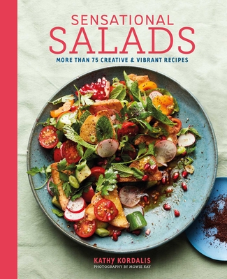 Sensational Salads: More Than 75 Creative & Vibrant Recipes - Kordalis, Kathy