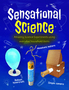Sensational Science: Amazing Science Experiments Using Everyday Household Items