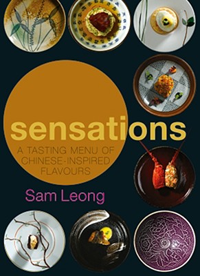 Sensations: A Tasting Menu of Chinese-Inspired Flavours - Leong, Sam