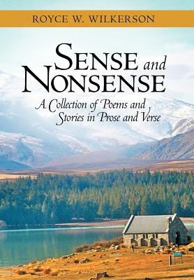 Sense and Nonsense: A Collection of Poems and Stories in Prose and Verse - Wilkerson, Royce W