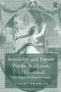 Sensibility and Female Poetic Tradition, 1780-1860: The Legacy of Charlotte Smith