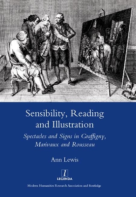 Sensibility, Reading and Illustration: Spectacles and Signs in Graffigny, Marivaux and Rousseau - Lewis, Ann