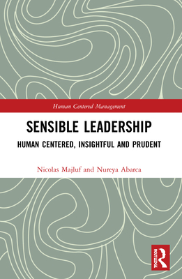 Sensible Leadership: Human Centered, Insightful and Prudent - Majluf, Nicolas, and Abarca, Nureya