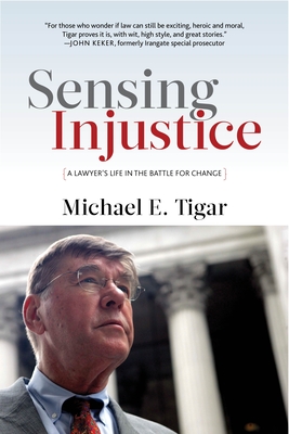 Sensing Injustice: A Lawyer's Life in the Battle for Change - Tigar, Michael E.