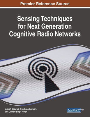 Sensing Techniques for Next Generation Cognitive Radio Networks - Bagwari, Ashish (Editor), and Bagwari, Jyotshana (Editor), and Tomar, Geetam Singh (Editor)