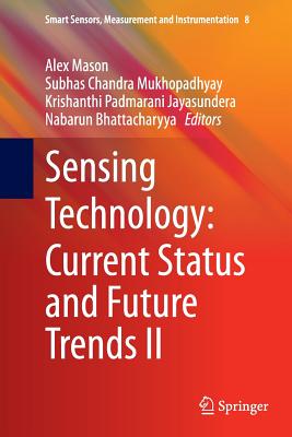 Sensing Technology: Current Status and Future Trends II - Mason, Alex (Editor), and Mukhopadhyay, Subhas Chandra (Editor), and Jayasundera, Krishanthi Padmarani (Editor)