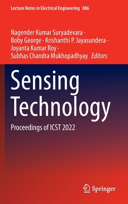 Sensing Technology: Proceedings of ICST 2022 - Suryadevara, Nagender Kumar (Editor), and George, Boby (Editor), and Jayasundera, Krishanthi P. (Editor)