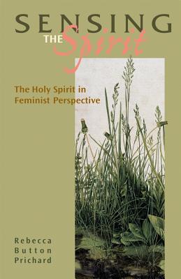 Sensing the Spirit: The Holy Spirit in Feminist Pespective - Prichard, Rebecca, Dr.