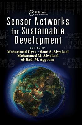 Sensor Networks for Sustainable Development - Ilyas, Mohammad (Editor), and Alwakeel, Sami S. (Editor), and Alwakeel, Mohammed M. (Editor)