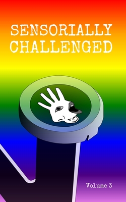 Sensorially Challenged Volume 3 - Googh, Angela P (Editor), and Ashley, Allen (Introduction by), and Fielden, Christopher