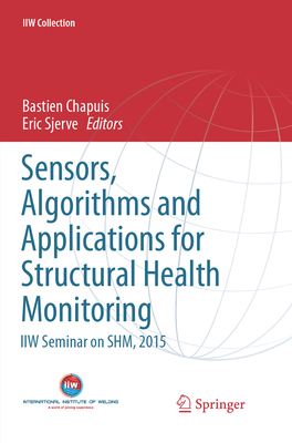 Sensors, Algorithms and Applications for Structural Health Monitoring: IIW Seminar on SHM, 2015 - Chapuis, Bastien (Editor), and Sjerve, Eric (Editor)