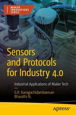 Sensors and Protocols for Industry 4.0: Industrial Applications of Maker Tech - Kanagachidambaresan, G. R., and N, Bharathi