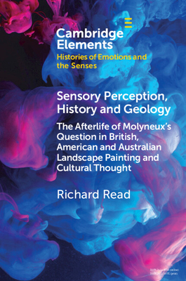 Sensory Perception, History and Geology: The Afterlife of Molyneux's Question in British, American and Australian Landscape Painting and Cultural Thought - Read, Richard