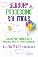 Sensory Processing Solutions: Drug-Free Therapies to Realize Your Child's Potential