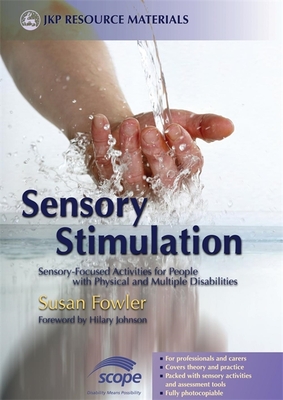 Sensory Stimulation: Sensory-Focused Activities for People with Physical and Multiple Disabilities - Fowler, Susan, and Johnson, Hilary (Foreword by)