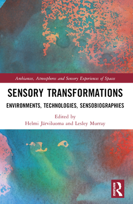 Sensory Transformations: Environments, Technologies, Sensobiographies - Jrviluoma, Helmi (Editor), and Murray, Lesley (Editor)