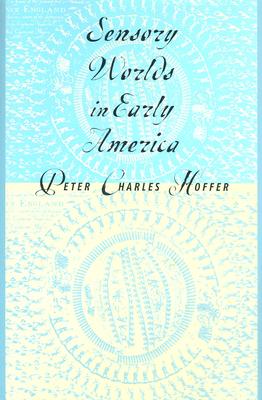 Sensory Worlds in Early America - Hoffer, Peter Charles