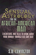 Sensual Astrology for the African American Man: Everything You Need to Know about Your Woman Through Her Sun Sign - Covington, S R