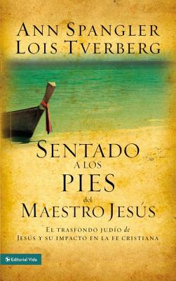 Sentado a Los Pies del Maestro Jesus: El Trasfondo Judio de Jesus y Su Impacto En La Fe Cristiana - Spangler, Ann, and Tverberg, Lois