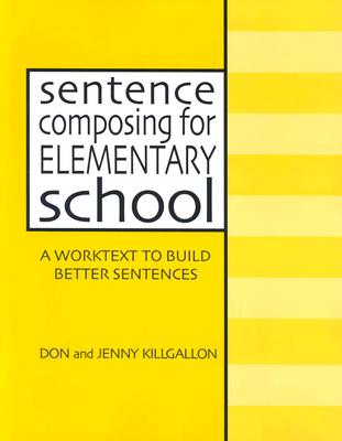 Sentence Composing for Elementary School (Ebook): A Worktext to Build Better Sentences - Killgallon, Donald, and Killgallon, Jenny