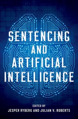 Sentencing and Artificial Intelligence - Ryberg, Jesper (Editor), and Roberts, Julian V. (Editor)