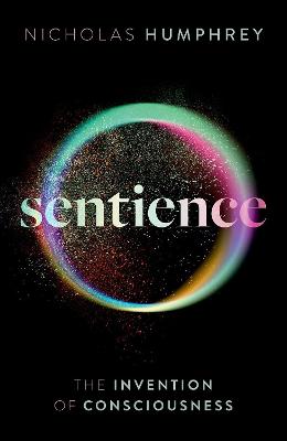 Sentience: The Invention of Consciousness - Humphrey, Nicholas