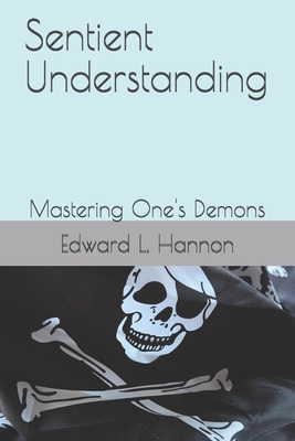 Sentient Understanding: Mastering One's Demons - Hannon, Edward L