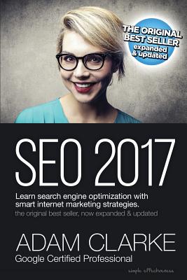 Seo 2017 Learn Search Engine Optimization with Smart Internet Marketing Strateg: Learn Seo with Smart Internet Marketing Strategies - Clarke, Adam, Dr.