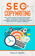 SEO and Copywriting: The Ultimate Guide to Boost Your Website Sales. Learn How to Persuade Your Customers and Improve Your Organic Traffic Using Effective Content Marketing.