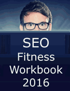 Seo Fitness Workbook: 2016 Edition: The Seven Steps to Search Engine Optimization Success on Google
