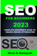 Seo For Beginners 2023: Complete Beginner's Guide To Search Engine Optimization