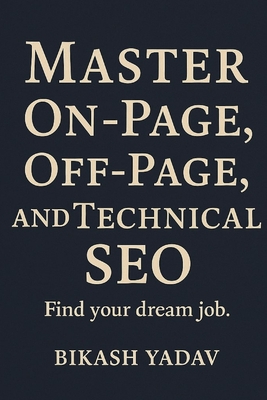 SEO Mastery: Mastering SEO: A Guide to On-page, Off-page, and Technical SEO - Yadav, Bikash