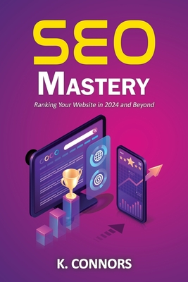 SEO Mastery: Ranking Your Website in 2024 and Beyond - Connors, K