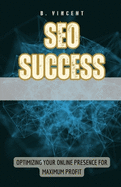 SEO Success: Optimizing Your Online Presence for Maximum Profit