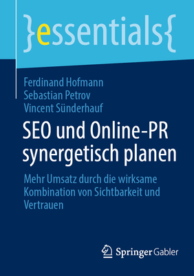 SEO und Online-PR synergetisch planen: Mehr Umsatz durch die wirksame Kombination von Sichtbarkeit und Vertrauen - Hofmann, Ferdinand, and Petrov, Sebastian, and Snderhauf, Vincent