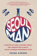 Seoul Man: A Memoir of Cars, Culture, Crisis, and Unexpected Hilarity Inside a Korean Corporate Titan