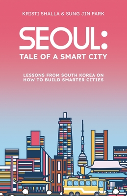 Seoul: Tale of a Smart City - Shalla, Kristi, and Park, Sung Jin