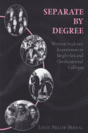 Separate by Degree: Women Students' Experiences in Single-Sex and Coeducational Colleges - Sadovnik, Alan R (Editor), and Semel, Susan F (Editor), and Miller-Bernal, Leslie