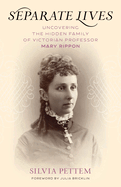 Separate Lives: Uncovering the Hidden Family of Victorian Professor Mary Rippon