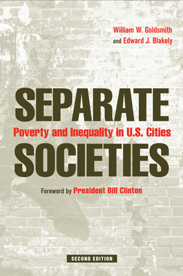 Separate Societies: Poverty and Inequality in U.S. Cities - Goldsmith, William, and Blakely, Edward, and Clinton, Bill, President (Foreword by)