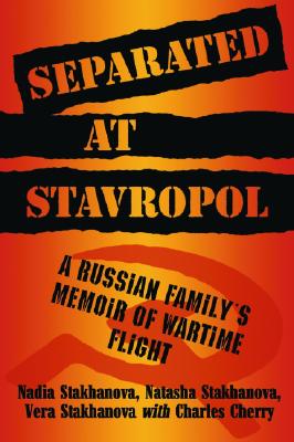 Separated at Stavropol: A Russian Family's Memoir of Wartime Flight - Stakhanova, Nadia, and Stakhanova, Natasha, and Stakhanova, Vera