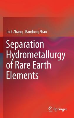 Separation Hydrometallurgy of Rare Earth Elements - Zhang, Jack, and Zhao, Baodong, and Schreiner, Bryan