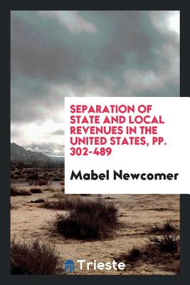 Separation of State and Local Revenues in the United States, Pp. 302-489 - Newcomer, Mabel