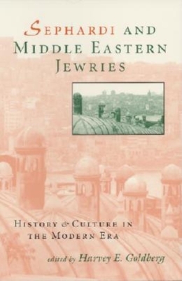 Sephardi and Middle Eastern Jewries: History and Culture - Goldberg, Harvey E (Editor)