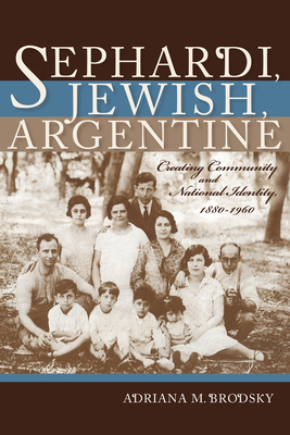 Sephardi, Jewish, Argentine: Community and National Identity, 1880-1960 - Brodsky, Adriana M